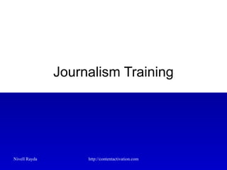 Journalism Training




Nivell Rayda        http://contentactivation.com
 
