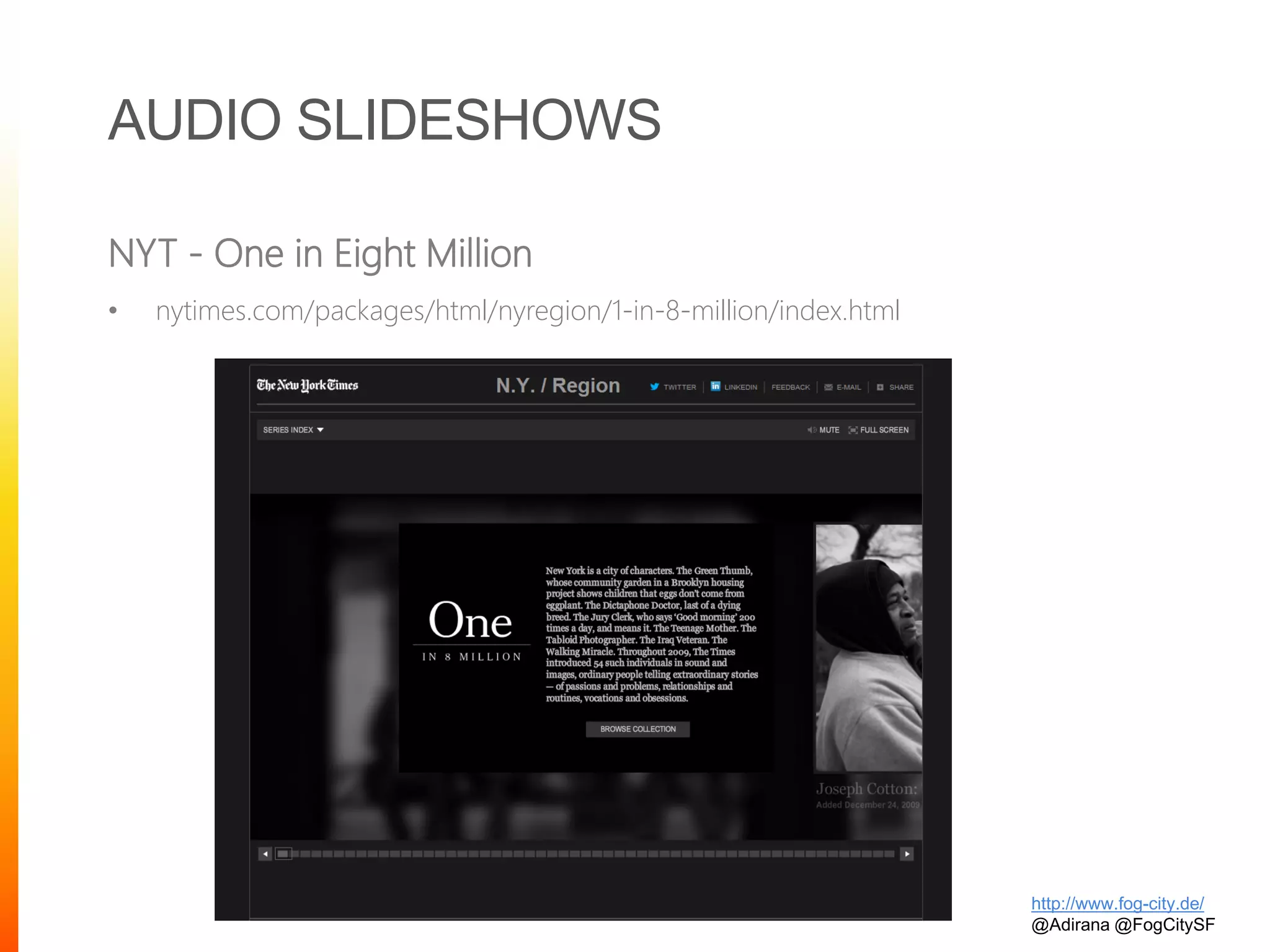 AUDIO SLIDESHOWS
NYT - One in Eight Million
• nytimes.com/packages/html/nyregion/1-in-8-million/index.html
http://www.fog-city.de/
@Adirana @FogCitySF
 