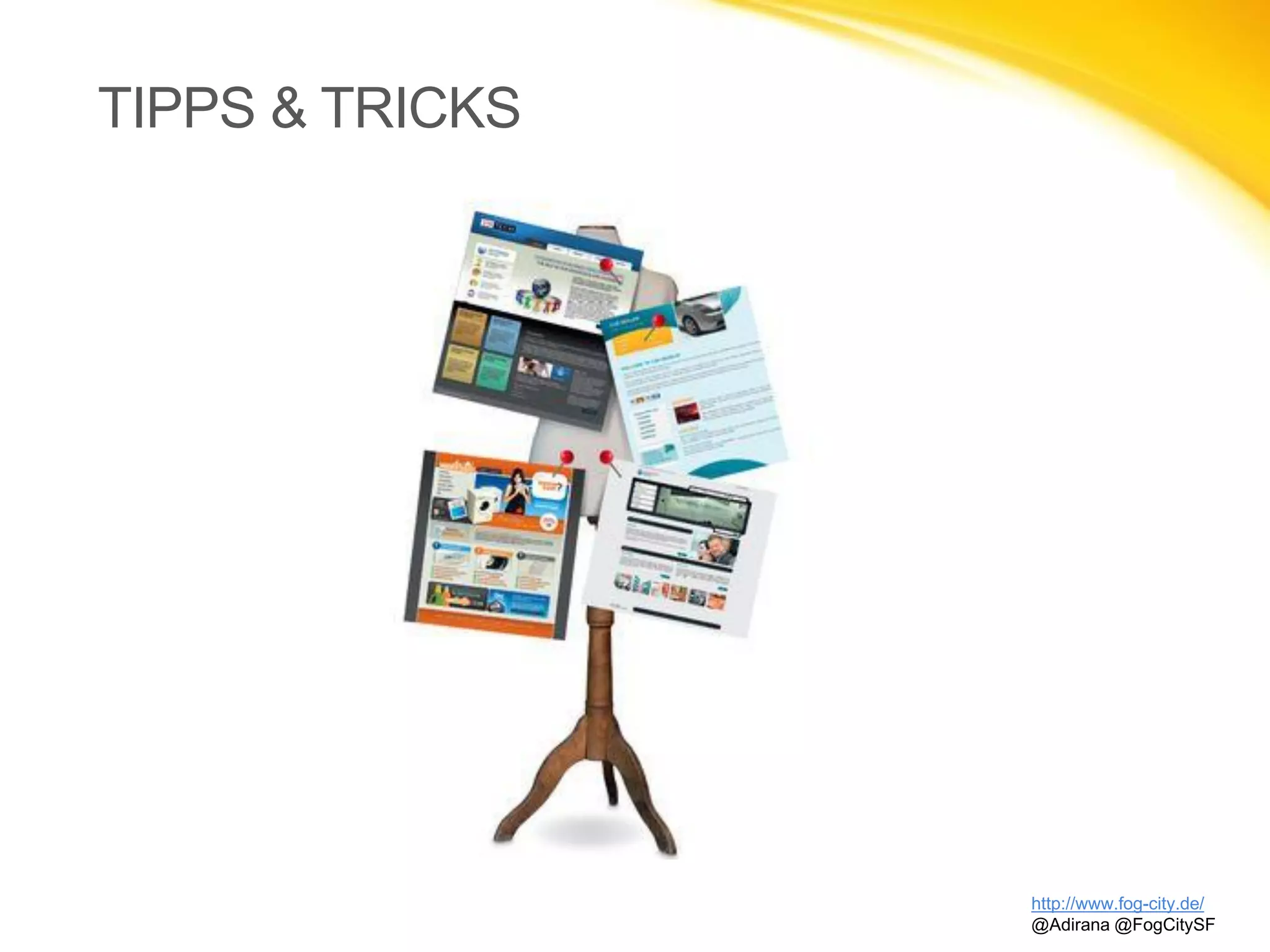 http://www.fog-city.de/
@Adirana @FogCitySF
TIPPS & TRICKS
 