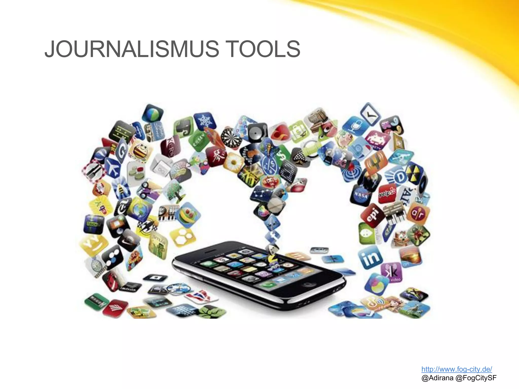 JOURNALISMUS TOOLS
http://www.fog-city.de/
@Adirana @FogCitySF
 
