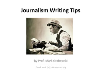 Journalism Writing Tips
By Prof. Mark Grabowski
________________________________
Email: mark [at] cubreporters.org
 