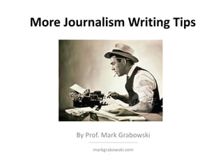 More Journalism Writing Tips
By Prof. Mark Grabowski
________________________________
markgrabowski.com
 