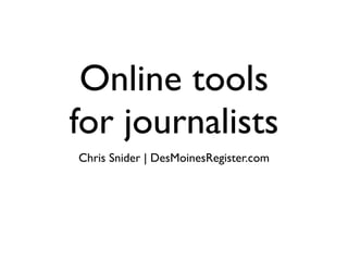 Online tools
for journalists
Chris Snider | DesMoinesRegister.com
 