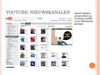 YOUTUBE: NIEUWSKANALEN Aantal bekeken nieuwsvideo’s op YouTube in 2008, is met 500 procent gestegen.  