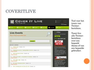COVERITLIVE  Tool voor het tonen van Twitter-berichten.  Toont live alle Twitter-berichten over een bepaald thema of van een bepaalde gebruiker. 