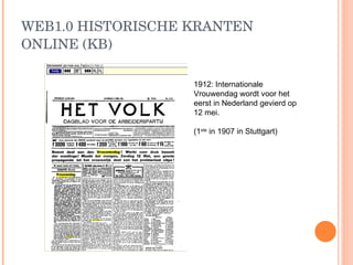 WEB1.0 HISTORISCHE KRANTEN ONLINE (KB) 1912: Internationale Vrouwendag wordt voor het eerst in Nederland gevierd op 12 mei.  (1 ste  in 1907 in Stuttgart) 