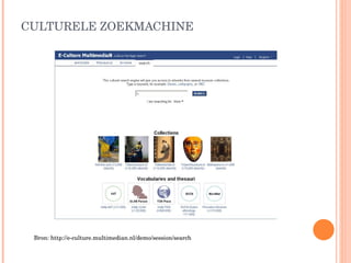 CULTURELE ZOEKMACHINE Bron: http://e-culture.multimedian.nl/demo/session/search 