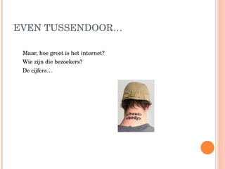EVEN TUSSENDOOR… Maar, hoe groot is het internet? Wie zijn die bezoekers?  De cijfers… 