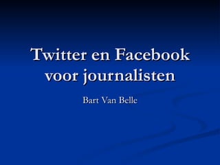 Twitter en Facebook voor journalisten Bart Van Belle 