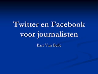 Twitter en Facebookvoor journalisten Bart Van Belle 