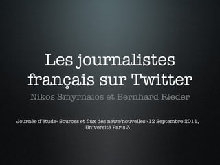 Les journalistes français sur Twitter ,[object Object],Journée d’étude« Sources et flux des news/nouvelles »12 Septembre 2011, Université Paris 3 