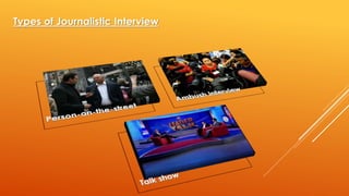 Types of Journalistic Interview
 