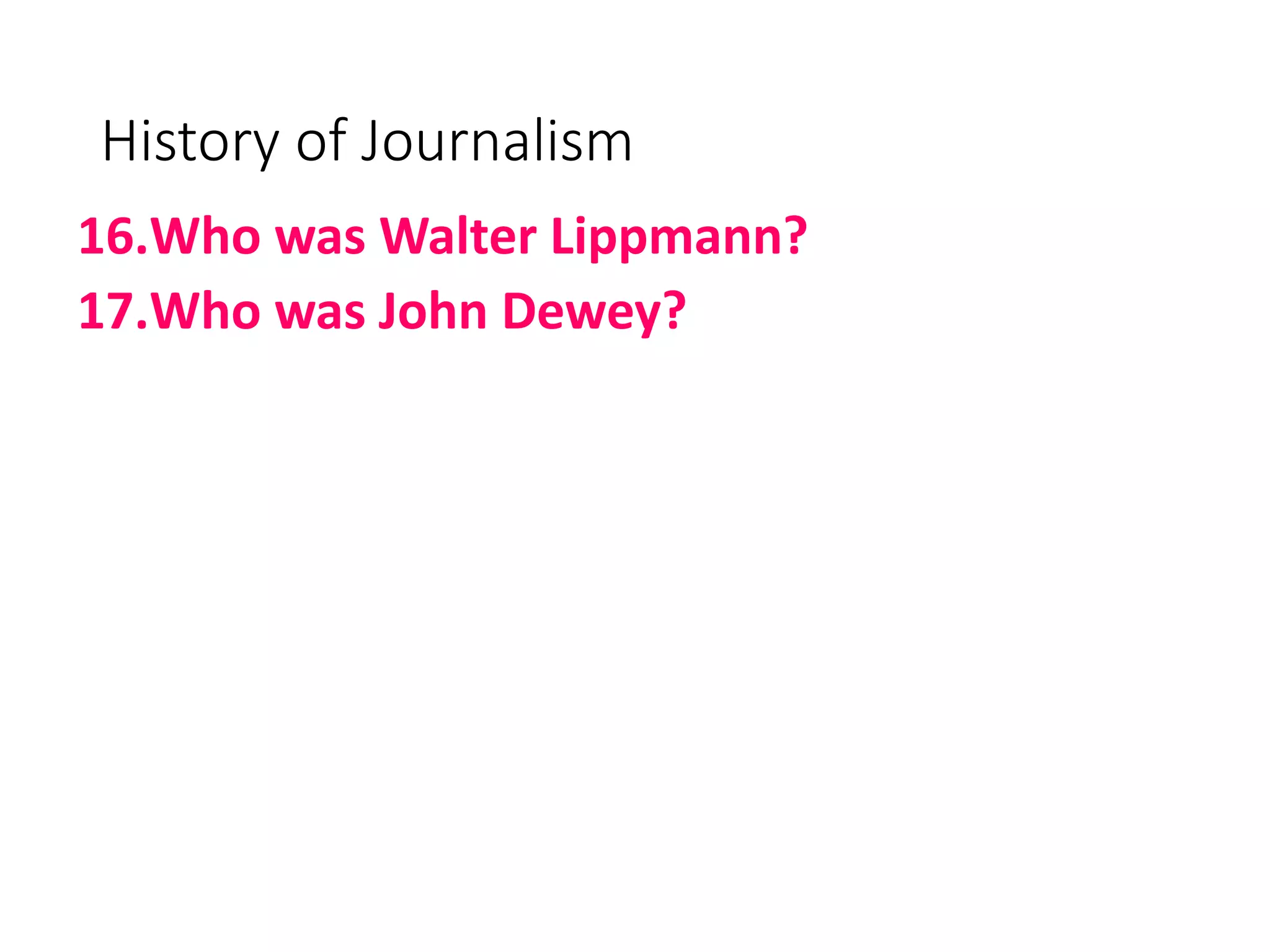 History of Journalism
16.Who was Walter Lippmann?
17.Who was John Dewey?
 
