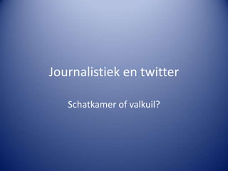 Journalistiek en twitter

   Schatkamer of valkuil?
 