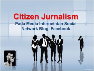 Citizen Jurnalism Pada Media Internet dan Social Network Blog, Facebook darulquthni@albantani.web.id 