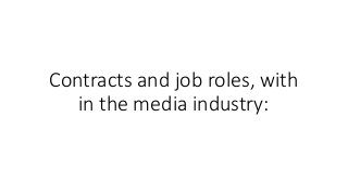 Contracts and job roles, with
in the media industry:
 