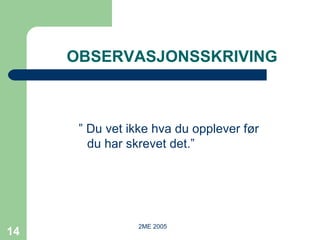 OBSERVASJONSSKRIVING ”  Du vet ikke hva du opplever før du har skrevet det.” 