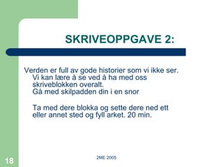 SKRIVEOPPGAVE 2: Verden er full av gode historier som vi ikke ser. Vi kan lære å se ved å ha med oss skriveblokken overalt.  Gå med skilpadden din i en snor  Ta med dere blokka og sette dere ned ett eller annet sted og fyll arket. 20 min. 