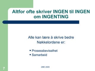 Altfor ofte skriver INGEN til INGEN om INGENTING Alle kan lære å skrive bedre Nøkkelordene er: Prosessbevissthet Samarbeid 