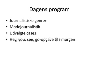 Dagens program Journalistiske genrer Modejournalistik Udvalgte cases Hey, you, see, go-opgave til i morgen 