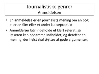 Journalistiske genrerAnmeldelsen En anmeldelse er en journalists mening om en bog eller en film eller et andet kulturprodukt.