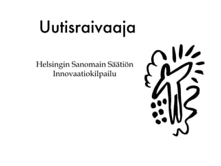 Uutisraivaaja

Helsingin Sanomain Säätiön
    Innovaatiokilpailu
 