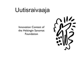 Uutisraivaaja

 Innovation Contest of
 the Helsingin Sanomat
      Foundation
 