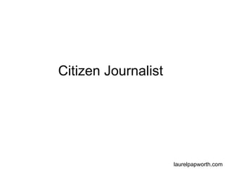 Citizen Journalist  laurelpapworth.com 