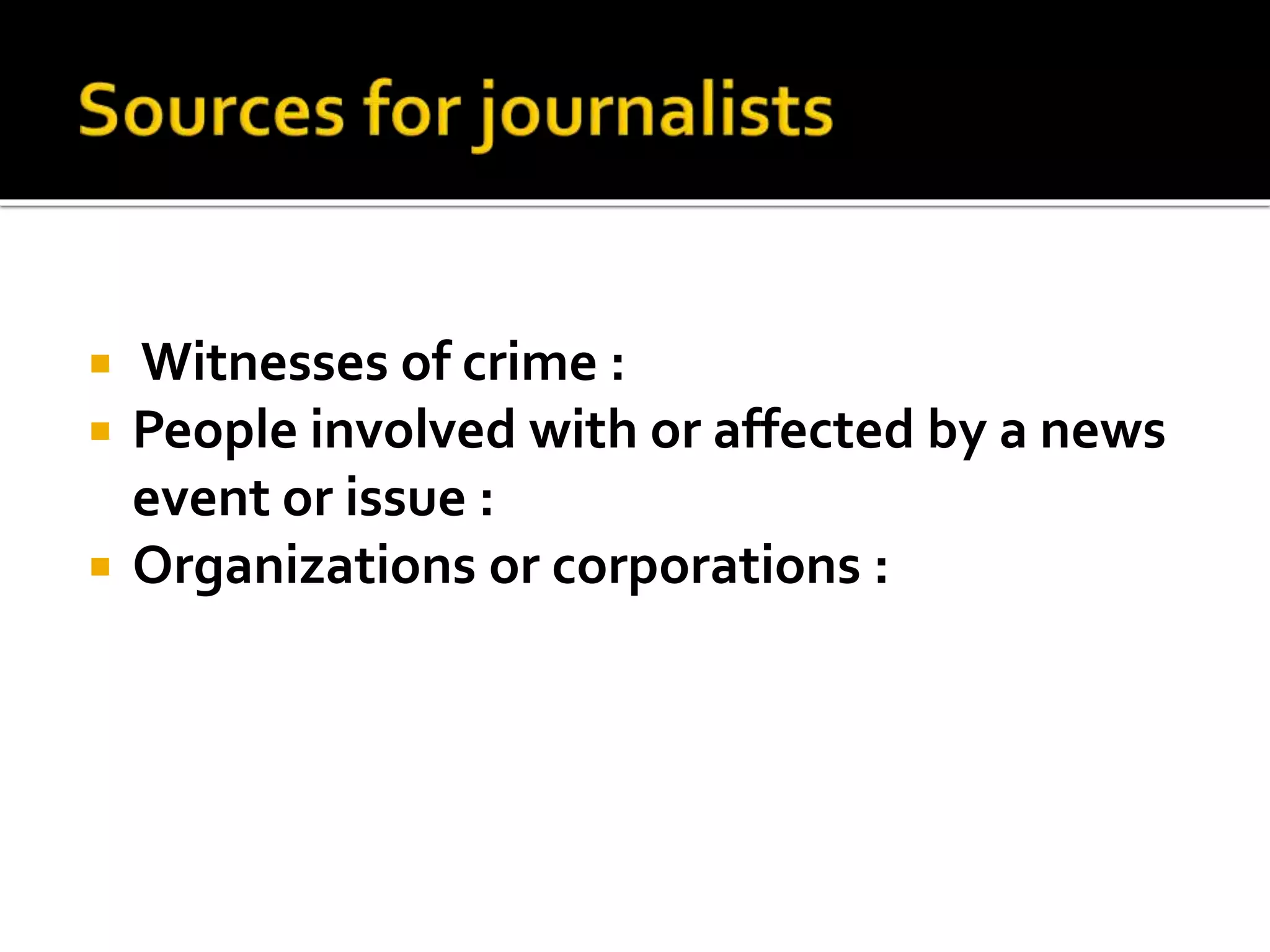  Witnesses of crime :
 People involved with or affected by a news
event or issue :
 Organizations or corporations :
 