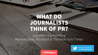 WHAT DO
JOURNALISTS
THINK OF PR?
Speakers representing
Mynewsdesk, Microsoft & The New York Times
 