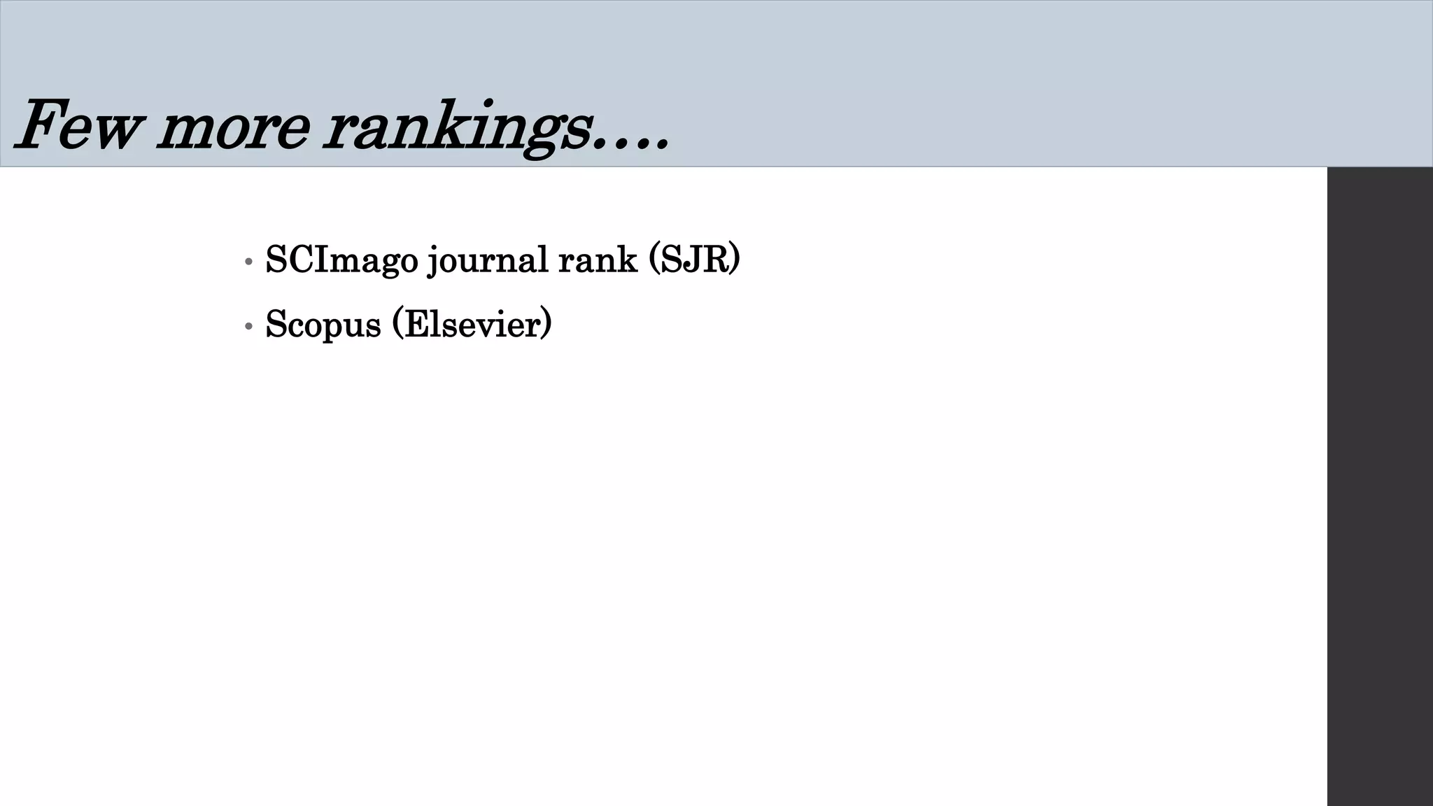 Few more rankings….
• SCImago journal rank (SJR)
• Scopus (Elsevier)
 