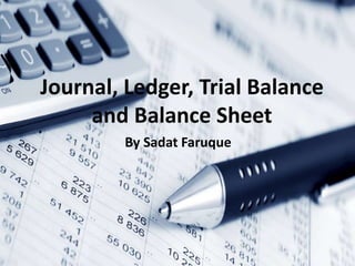 Journal, Ledger, Trial Balance
and Balance Sheet
By Sadat Faruque
 