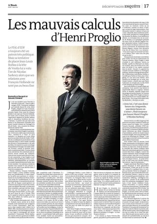 décryptages ENQUÊTE
J
e me suis installé ici pour l’éternité, et
l’éternité n’existe pas.» Dans la salle à
manger d’EDF, l’entreprise publique
qu’il préside depuis fin 2009, Henri
Proglio, poignée de main écrasante,
sourcilfroncéau-dessusd’yeuxvifset
perçants, balaie d’une main les critiques
lâchées à son sujet par François Hollande.
De l’autre, avec la même moue, il écarte
l’agacement rapporté de Nicolas Sarkozy
après le désastreux feuilleton des jour-
s derniers: ce putsch raté que Jean-Louis
Borloo et lui préparaient ensemble pour
porter l’ancien ministre de l’écologie à la
tête de Veolia – avec, croyaient-ils, la béné-
dictionduchefdel’Etat.
Antoine Frérot a momentanément sau-
vésapeau,maisHenriProglion’apasdésar-
mé.«Jeluiavaisconfiécequej’avaisdeplus
cher », ressasse-t-il à l’envi. Ce qu’il
reproche à ce dauphin qu’il avait choisi
pourluisuccéderàlatêtedeVeolia?D’affi-
cherles15milliardsd’eurosdedettesd’une
entreprise dont il a fait le leader mondial
des services à l’environnement, et de salir
sonbilan.Deremettreencausesastratégie
d’acquisitionsàl’étranger.Devendrecertai-
nes activités, comme la branche trans-
ports,sipatiemmentbâtie.D’autreschoses
aussi,onledevine.Descachotteries,desini-
tiatives vécues comme des trahisons.
Assezentoutcaspourqueledivorced’ami-
tié soit consommé, et que Proglio se soit
misdansl’idée dedébarquerFrérot,comp-
tabilisant méthodiquement ses soutiens
auconseild’administrationdeVeolia,dont
il reste membre. Une opération menée de
manière trop voyante et trop précoce, à
près de trois mois d’une élection dont il
craintlesconséquences.
Nicolas Sarkozy, François Hollande.
Henri Proglio a connu meilleur casting
pour une présidentielle. Il a beau mépri-
ser les petits jeux partisans et «sécher»
depuissixanslesdînersduSiècle,rendez-
vous prisés de l’establishment, il est un
patronpolitique.Ilconnaîtlesélusdecha-
que ville, de chaque conseil général. Les
ministresonttoujourstrouvéchezVeolia,
après une défaite électorale, un asile pour
leurs conseillers, quel que soit leur camp.
Mais son ami de quarante ans, c’était
Dominique Strauss-Kahn. Le seul à gau-
che qu’il rêvait de voir à l’Elysée. Celui
qu’il a appelé la veille de sa garde à vue à
Lille, dans l’affaire du Carlton, pour lui
dire qu’il pensait à lui.
AHEC,audébutdesannées1970,«Hen-
ri», étudiant niçois, proche de la droite
musclée, avait commencé par se bagarrer
avec le jeune «Dominique». Mais lors-
qu’en 1999, empêtré dans l’affaire de la
MNEF,DSK adû démissionnerdu ministè-
redesfinances,c’estl’amiProglioquiafour-
ni aux juges le témoignage qui devait
contribuer à l’innocenter. Olivier Spitha-
kis, l’ancien directeur général de la MNEF,
estd’ailleursrestéprochedeDSKetdePro-
glio. Longtemps exilé à Barcelone, il a
conseillé une société bien connue des Cor-
ses qui exploite des machines à sous.
Aujourd’hui, il travaille pour… EDF Ener-
giesnouvelles,dirigéedepuisjanvierparle
banquier Antoine Cahuzac, frère de Jérô-
me, président socialiste de la commission
desfinancesdel’Assembléenationale.
AvecFrançoisHollande,enrevanche,les
relations ne sont pas au beau fixe. Le
8novembredernier,les deuxhommesont
biendéjeunéensemble.Maislelendemain,
en ouvrantLeParisien, le candidatsocialis-
teesttombédesnues.LePDGd’EDFyexpli-
quait que l’abandon du nucléaire mettrait
en péril «un million d’emplois» et coûte-
rait entre «0,5 et 1point» de PIB. La veille,
autour de la table, son convive ne l’avait à
aucun moment prévenu de cette attaque
implicitecontrel’accordquelePSseprépa-
raitàscelleravecles écologistes.Ce jour-là,
devantsesproches,FrançoisHollandetran-
che: «Après ces mots, il ne pourra pas met-
tre en œuvre la politique énergétique de la
gauche.» Ce que ManuelValls, porte-paro-
le du candidat, traduit aux journalistes:
«Proglio,onnepourrapaslegarder.»
L’imbroglio Borloo a aussi fâché le
patron d’EDF avec la droite. «Jean-Louis
s’estmis dansla tête de dirigerune grande
entreprise. Tu l’imagines! Mais il m’em-
m…» a pesté, dès le début février, le prési-
dent devant Hervé Morin – ce vieux rival
de Jean-Louis Borloo – qui venait lui
annoncersonretraitdelacourseàlaprési-
dentielle. Il l’emmerde, effectivement.
Car ses ambitions patronales «fuitent»
au moment précis où le candidat se lance
en campagne, défendant le « peuple
contrelesélites».Lapresseassurequel’Ely-
sée est derrière cette manœuvre qui fait
aussitôtchuterl’actionEDFet paniquerle
CAC40. «Borloo n’a pas besoin de moi
pour voir Proglio!, s’est agacé Nicolas
Sarkozy. J’ai refusé la Caisse des dépôts et
consignationsàmonamiXavierMusca,ce
n’est pas pour me mêler d’en placer un
dans le privé!»
Entre Henri Proglio et Nicolas Sarkozy,
le climat a toujours été orageux. L’ex-
patron de Veolia est avant tout un chira-
quien. Un pur, un affectif, un fidèle. Il est
de ceux qui connurent le «Jacques» de la
mairiedeParis,lorsquecedernierrassem-
blait ses forces et préparait son trésor de
guerre, avant de partir à la conquête de
l’Elysée. Si la Caisse des dépôts est entrée
en 2000 au capital de Veolia, comme le
souhaitait Henri Proglio, c’est grâce à Jac-
ques Chirac. Il y a encore quinze jours, le
patrond’EDFconviaitl’ancienprésidentà
déjeuner au siège de l’entreprise.
H
enri Proglio, en revanche, n’a
jamais été un intime de Nicolas
Sarkozy. S’il a été immortalisé sur
l’unique photo de la soirée du Fouquet’s,
le 6mai 2007, c’est un mauvais hasard: il
n’était passé que brièvement fêter la vic-
toire, tard dans la nuit, à l’invitation pres-
santedeRachidaDati.Aujourd’hui,lesren-
contres entre le chef de l’Etat et le patron
mêlent toujours une brutalité de façade à
un brin d’hystérie. «Avec toi, c’est une
demi-heure on s’engueule, une demi-heu-
reons’aime»,finittoujoursparlancerPro-
glio. «Putain, tu charries!», répond en
général le président. Et Proglio: «Je char-
rie pas, je résume.»
C’est comme ça, façon Tontons flin-
gueurs,queparleenprivélepatrond’EDF.
Sansdistinctiondegradeniderang.Cefils
d’un marchand des quatre saisons d’Anti-
bes aime ces relations viriles où on
s’«embrasse» comme, au choix, à l’Esta-
que, ou dans les loges maçonniques. Chez
Alexandre Guérini, il admire la façon de
«tenir»Marseille,dansl’ombredesonfrè-
re Jean-Noël, président du conseil général
des Bouches-du-Rhône,et son habileté en
affaires: en revendant deux de ses socié-
tés de déchets à la Compagnie générale
des eaux (CGE) où officiait naguère Pro-
glio, Alexandre Guérini, l’enfant du quar-
tier du Panier est devenu riche à vie. Lors-
qu’ils se retrouvent, ils reprennent leurs
bonnes blagues, comme cette devinette
d’un élu du Vieux Port à un ministre:
«Voussavez à quoion reconnaîtuneânes-
se en chaleur? Non? Alors vous êtes plus
con qu’unâne!»
PourquoiavoirchoisiJean-LouisBorloo
pour Veolia? De l’élu de Valenciennes, de
l’ancien ministre, Henri Proglio a aimé
d’emblée le côté chiffonné, cheveu en
bataille, capable de débarquer un matin,
rue d’Anjou, dans son bureau de la CGE,
pour lui parler d’«un copain commun
dans la merde». Ensuite, il a apprécié les
conseils d’avocat d’affaires et l’entregent
politique.Amitiéetéchangedebonsprocé-
dés.LafilledeJean-LouisBorloo,Pauline,a
travaillépourVeoliaenChine,puis àHon-
gkong. Et c’est Jean-Louis Borloo, alors
ministre de l’écologie qui, en 2009, avec
Claude Guéant, a insisté pour que Pierre
Gadonneix ne rempile pas à la tête d’EDF
etsoitremplacépar HenriProglio.
Jean-Louis Borloo n’a jamais dirigé une
entreprise. Il est souvent trop bavard et
imprévisible. Mais il y a urgence: Antoine
Frérot, le dauphin, inquiète chaque jour
davantagesonancienmentor.Del’avenue
deWagram,sièged’EDF,Proglioatoujours
jetéun œil discretsur l’avenue Kléber,siè-
gedeVeolia.«IlacruqueFrérotallaitrester
sonMedvedev», décrypteun cadre.
AntoineFrérotaeneffetlongtempsfait
partiedecettepetiteconfréried’initiésqui
tourne autour de Proglio. On y compte
François Roussely, président d’EDF jus-
qu’en2004,etledésormaisréputéAlexan-
dreDjouhri.Unhommed’affairesàlarépu-
tation sulfureuse qui réfute l’étiquette
d’intermédiaire,proche de Claude Guéant
etd’HenriProglio,maisaussideSergeDas-
sault et de Dominique de Villepin – à qui
Veoliasignaunlucratifcontratd’avocaten
pleineaffaireClearstream.
Tous avaient tenté de pousser Yazid
Sabeg, commissaireà la diversitéet l’égali-
tédeschancesethommed’affaires,àlatête
d’Areva, en mars2010, avant de renoncer:
le conseiller des milieux d’affaires Alain
Mincetlecommissairegénéralàl’investis-
sement René Ricol, indignés, avaient fait
capoterl’opération.AnneLauvergeonétait
restée en poste, mais elle a cru à nouveau
voirlamaindecettetrèspuissanteamicale
dans son départ d’Areva… Au point d’évo-
quer, en tête-à-tête avec Nicolas Sarkozy,
unesortede «logeP2à lafrançaise».
Exagéré,sansdoute.MaisHenriProglio,
patron énergique et doué, galvaniseur
d’entreprise, n’aime pas qu’on lui man-
que. Lorsqu’il y a quelques mois, il a com-
pris qu’Antoine Frérot lui échappait, cet
hommesecret,quecertainsdécriventcom-
me volontiers parano, a passé en revue
toutl’arsenaldesguerresmodernes:com-
munication, lobbying, «intelligence éco-
nomique», comme on dit pudiquement
dans ces entreprises stratégiques. Désor-
mais, il faut choisir. Stéphane Fouks,
patron d’EuroRSCG, et Laurent Obadia,
l’undesescommunicants,cumulaientdes
contratsdeconseilsavecEDFetVeolia?Au
premier, désormais, le soin de conseiller
Proglio; au second, Frérot. EDF ou Veolia:
lessociétésdesécurité,murmure-t-on,ont
dû, elles, choisir leur camp. Et Djhouri lui-
mêmeserait tiraillé.
Avec Bernard Squarcini, le patron du
contre-espionnage français, la ligne, en
revanche,n’estpascoupée.Lesdeuxhom-
mes se sont encore retrouvés il y a quel-
quesjoursplaceBeauvau,au ministèrede
l’intérieur,àl’occasiondelaremisedel’in-
signedel’ordreduMériteàlachefducabi-
netdeClaudeGuéant.HenriProglioétaità
son aise au milieu de la crème des poli-
ciers. Mais de quel secours seront, au len-
demain de la présidentielle, ces calculs et
ces liens tissés au sommetde l’Etat?p
Lesmauvaiscalculs
d’HenriProglio
«Avectoi,c’estunedemi-
heureons’engueule,
unedemi-heureon
s’aime»,finittoujours
parlancerHenriProglio
àNicolasSarkozy
Henri Proglio au siège social
d’EDF, avenue de Wagram,
à Paris, le 27février.
PAOLO VERZONE/VU POUR «LE MONDE»
Raphaëlle Bacqué et
Ariane Chemin
LePDGd’EDF
atoujoursétéun
patrontrèspolitique.
Maissatentative
deplacerJean-Louis
Borlooàlatête
deVeolialuiavalu
l’iredeNicolas
Sarkozyalorsqueses
relationsavec
FrançoisHollandene
sontpasaubeaufixe
170123
Jeudi 1er
mars 2012
 