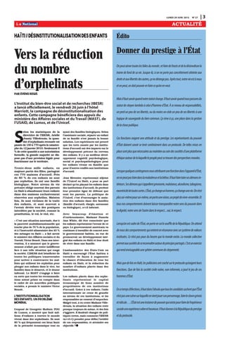 LUNDI 29 JUIN 2015 N0
27 | 3
ACTUALITÉ
Vers la réduction
du nombre
d'orphelinatsPar Evens REGIS
S
elon les statistiques de la
directrice de l’IBESR, Arielle
Jeanty Villedrouin, la quan-
tité d’orphelinats recensée est
passée de 150 à 770 après la catastro-
phe du 12 janvier 2010. Seulement 6
% de cette quantité a une autorisation
formelle, la grande majorité ne dis-
pose pas d’une provision légale pour
fonctionner sur le territoire.
Trente-deux mille enfants, en
majeure partie des filles, partagent
ces 770 maisons d’accueil. Près
de 80 % de ces enfants ne sont
pas orphelins, ils ont une famille
biologique. Notre niveau de vie
précaire oblige souvent des parents
en Haïti à abandonner leurs enfants
dans des maisons exclusivement
réservées aux orphelins. Maintes
fois, ils sont victimes de la traite
des enfants, et sont souvent à
l’avenir déviés vers des pratiques
interdites par la société, comme la
prostitution, le vol, le viol, etc.
« C’est une situation anormale, due à
la pauvreté multidimensionnelle qui
touche plus de 70 % de la population,
et à l’insécurité alimentaire des 40 %
des ménages en Haïti », a fait savoir
le ministre des Affaires sociales et du
Travail, Victor Benoît. Dans son inter-
vention, il a annoncé que le gouver-
nement n’allait pas rester indifférent
face à une telle situation qui ronge
la société. L’IBESR doit bénéficier de
toutes les politiques transversales
pour arriver à contrecarrer les mal-
frats qui utilisent les orphelins pour
plonger nos enfants dans le vice, les
familles dans le désarroi, et le drame
infernal. Le MAST s’engage à faire
en sorte que toutes les recommanda-
tions soient prises en compte dans
le cadre de ses nouvelles politiques
sociales, a promis le ministre Victor
Benoît.
L’institutionnalisation
des enfants, un problème
mondial
L’exposé de Georgette Mulheir, PDG
de Lumos, a montré que huit mil-
lions d’enfants à travers le monde
vivent dans des orphelinats. Ils sont
80 % qui fréquentent ces lieux faute
de la précarité économique tout en
ayant des familles biologiques. Selon
l’assistante sociale, séparer un enfant
de sa famille n’est jamais la bonne
solution. Les expériences ont prouvé
que les torts causés par les institu-
tions d’accueil ont des impacts sur le
développement précoce du cerveau
des enfants. Il y a un meilleur dével-
oppement cognitif, psychologique,
social et psychopathologique pour
les enfants vivant en famille que
pour d’autres confiés aux institutions
d’accueil.
Jean Metenier, représentant adjoint
de l’Unicef en Haïti, a pour sa part
déclaré qu’en plaçant les enfants dans
des institutions d’accueil, ils perdent
leur première ligne de défense que
sont les parents. La politique de
l’Unicef, c’est d’encourager le main-
tien des enfants dans des familles
(famille d’accueil, élargie, autonome
ou biologique), a-t-il informé.
Avec beaucoup d’émotion et
d’enthousiasme, Madame Pamela
Ann White, dit être consciente que
les enfants représentent l’avenir de ce
pays. Le gouvernement américain va
continuer à travailler de concert avec
le gouvernement haïtien, en vue de
promouvoir un développement inté-
gral des enfants en Haïti et leur droit
de vivre dans une famille.
L’ambassadrice des États-Unis en
Haïti a encouragé l’État haïtien à
travailler de façon à augmenter
la chance d’éducation de tous les
enfants en Haïti, et la réduction du
nombre d’enfants placés dans des
institutions.
Les enfants placés dans des orphe-
linats représentent le capital
économique de bons nombre de
propriétaires de ces institutions
d’accueil. Grâce à ces enfants, l’aide
internationale ne cesse de grandir
au niveau de ces institutions, et les
responsables ne cessent d’empocher.
Malgré tout, à en croire Madame Ville-
drouin, la situation des enfants reste
presque toujours de même, et des fois
s’aggrave. Il faudrait changer de poli-
tiques certes, mais comment l’IBESR
va-t-il s’y prendre pour défier l’avidité
de ces responsables, et atteindre ses
objectifs ?
Donner du prestige à l'État
Onpeutaimertouteslesfoliesdumonde;etfairedel’excèsetdeladésinvolturela
tramedefonddesavie.Jusque-là,sionneportepasconcrètementatteinteaux
droitsetauxlibertésdesautres,çanedérangepas.Aprèstout,notrevieestànous
etonpeut,ondoitpouvoirenfairecequ’onenveut.
Maisilfautsavoirquandnotrestatutchange.Ilfautsavoirquandnouspassonsdu
statutdecitoyenlambdaàceluid’hommed’État.Àceniveauderesponsabilités,
onperdunpeudeseslibertés,oudumoinsoncèdeunpeudeseslibertésàune
logiquedesauvegardedubiencommun.Çarimeàça,uneplacedanslagestion
delachosepublique.
Ces fonctions exigent une attitude et du prestige. Les représentants du pouvoir
d’État doivent savoir se tenir continûment dans un protocole. De telles mises en
placesontplusquenécessairesaumaintienauseindessociétésd’uneplateforme
éthiqueautourdelalaquellelepeuplepeutsetrouverdesperspectivesmorales.
Lorsquequelquescontingencesnousattribuentunefonctiondansl’appareild’État,
onnepeutpasfairedanslamaladresseetlabêtise.Ilfautfairetairesesdémonsin-
térieurs.Sesdémonsquis’appellentgrivoiserie,malséance,alcoolisme,tabagisme,
excentricitédetoutessortes.L’État,çachangeunhomme,çachangeunevie.Onn’est
plussoi-mêmepoursoi-même,onporteunevision,unprojetdevivre-ensemble.Et
tousnoscomportementsdoiventlaissertransparaîtrenotresensdupouvoirdans
ladignité,notresensdel’autredanslerespect...oui,lerespect.
Lorsqu’onestcadredel’État,onporteensoilesouffledelaRépublique.Onattend
denousdescomportementsquientrentenrésonanceavecunsystèmedevaleurs
instituées. Ce n’est pas pour du beurre que la morale existe. La morale collective
permetauxsociétésdesereconnaîtreautourdeprincipespartagés.C’estunexercice
quirendenvisageableunesphèrecommunedecitoyenneté.
MaisquedefoisenHaïti,lespoliticiensontcrachésurleprotocolequ’exigentleurs
fonctions. Que de fois la société civile naïve, non informée, a joué le jeu de ces
hommesd’État.
Encetempsd’élections,ilfautdansl’absoluquetouslescandidatssachentquel’État
n’estpasunescènesurlaquelleonvientjouersonpersonnage,faireleclowngrivois
etridicule…L’Étatestuneinstancedepouvoirquiexistepourfairedel’expérience
socialeuneexpériencesobreetheureuse.IlfautdonneràlaRépubliqueduprestige
etduprotocole.
ÉditoHAÏTI/DÉSINSTITUTIONALISATIONDESENFANTS
L’Institut du bien-être social et de recherches (IBESR)
a lancé officiellement, le vendredi 26 juin à l’hôtel
Marriott, la campagne de désinstitutionalisation des
enfants. Cette campagne bénéficiera des appuis du
ministère des Affaires sociales et du Travail (MAST), de
l’USAID, de Lumos, et de l’Unicef.
 