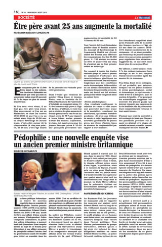 16 | N0
54 MERCREDI 5 AOÛT 2015
SOCIÉTÉ
Être père avant 25 ans augmente la mortalité
Par Damien Mascret / lefigaro.fr
Pédophilie : une nouvelle enquête vise
un ancien premier ministre britannique
Sources : lefigaro.fr
E
n comparant près de 12.000
frères ayant eu des enfants,
des chercheurs finlandais ont
calculé que celui qui avait eu
son premier enfant avant 25 ans avait
63 % de risque en plus de mourir
avant 55 ans.
Si l’on veut vivre vieux, il ne
faut pas être père trop jeune.
Plus exactement, si l’on est un
Finlandais né dans les années
1940-1950 et que l’on a eu un
enfant avant l’âge de 25-26 ans,
on risque davantage de mourir
jeune, c’est-à-dire autour de la
cinquantaine (à cinq ans près).
Or, 25-26 ans, c’est l’âge moyen
de la paternité en Finlande pour
cette génération.
Dans l’étude que viennent de
publier Elina Einiö et Jessica
Nisén, sous la houlette du Pr
Pekka Martikainen de l’université
d’Helsinki, on comptait même 15
% des hommes déjà pères à l’âge
de 22 ans. D’ailleurs, ce sont eux
qui se révèlent les plus menacés de
mourir précocement car ils ont un
risque accru de 73 % par rapport
à leurs frères moins pressés
d’avoir des enfants. Cependant,
le risque est aussi accru pour les
jeunes devenus pères à 23-24
ans puisqu’ils présentent une
augmentation de mortalité de 63
% autour de 50 ans.
Tout l’intérêt de l’étude finlandaise
publiée dans le dernier numéro
du Journal of Epidemiology &
Community Health est d’avoir
utilisé des fratries pour effectuer
les comparaisons. Sur les 30.565
pères, 11.743 avaient au moins
un frère et quatre fois sur cinq
ils n’avaient pas eu leur premier
enfant au même âge.
Par rapport à toutes les études
réalisées jusqu’ici, celle-ci permet
de minimiser l‘influence des
caractéristiques génétiques ou
environnementales. On sait depuis
longtemps que des conditions
socio-économiques défavorables
ou un niveau d’éducation faible
favorisent les paternités précoces,
mais cet écueil est ici atténué
puisque les frères ont grandi dans
un même foyer.
«Stress psychologique»
«Nos résultats confirment la
relation de cause à effet entre
une paternité survenue jeune
et la mortalité», concluent les
chercheurs, qui restent toutefois
prudents: «Il n’est pas évident
de savoir si cela s’appliquera aux
nouvelles générations de jeunes
pères, qui vivent d’autres types
de stress et de responsabilité par
rapport à leurs enfants».
Les chercheurs rappellent ainsi
qu’en Finlande près de la moitié
des femmes mariées à l’âge de
23 ans dans les années 1955-
1971 étaient enceintes lors de la
cérémonie. «Il est donc probable,
que beaucoup de jeunes hommes
aient vécu une pression normative
pour régulariser leur situation»,
suggèrent-ils, ce qui n’est sans
doute plus le cas aujourd’hui.
Par ailleurs, à cette époque, seuls
5 % des enfants naissaient hors
mariage et 90 % des couples
étaient encore ensemble après dix
années de vie commune.
Pour Elina Einiö et ses collègues,
«il est probable que paterner
lorsque l’on est jeune accentue
le stress psychologique, social
et économique, ce qui renvoie à
l’idée d’être à la fois père, mari et
soutien de famille». C’est pourquoi
les scientifiques suggèrent «de
soutenir les jeunes papas qui
doivent répondre aux exigences de
la vie familiale afin de promouvoir
leurs comportements vertueux et
leur santé future».
D’autant que seule la mortalité a
été envisagée ici mais que l’impact
des paternités précoces sur la
santé en général et le risque de
maladie est aussi probable, comme
l’indiquent d’autres études.
L
a classe politique britannique
se trouve de nouveau
empêtrée dans un scandale de
pédophilie: l’ancien premier
ministre (1970 à 1975) et ex-chef du
parti conservateur, Edward Heath,
décédé en 2005 à 89 ans, aurait
été lié à une affaire d’abus sexuels
sur mineur. L’Independent Police
Compaints Commission, la police
des polices britannique, a annoncé
lundi soir l’ouverture d’une enquête
interne au sujet de ce dossier, pour
déterminer si une affaire présumée
de pédophilie mêlant l’ancien chef
du gouvernement aurait été étouffée
pour éviter un scandale dans les
années 1990. C’est un ex-officier de
police qui aurait mis la puce à l’oreille
des enquêteurs, en affirmant que des
plaintes auraient été déposées contre
Edward Heath dans les années-là,
sans toutefois jamais pouvoir aboutir.
La police du Wiltshire, comté
dans lequel le politicien a passé
les dernières années de sa vie,
a récemment lancé un appel à
témoins. Suite à cela, le tabloïd
proche des travaillistes Daily
Mirror a publié le témoignage
d’un sexagénaire anonyme qui
affirme avoir été victime d’abus
sexuels de la part d’Edward
Heath quand il n’avait que 12
ans, dans les années 1960. Abusé
lorsqu’il était enfant par son père
et d’autres adultes dans le Kent,
le témoin affirme qu’au cours
d’une fugue, le politicien, alors
à ce moment-là député, l’aurait
pris en stop pour finalement
l’accueillir chez lui, puis le violer.
Il n’aurait identifié son agresseur
que quatre années plus tard, en
reconnaissant son visage dans le
journal. Le Daily Mirror affirme
que la présumée victime est
actuellement interrogée par les
autorités britanniques.
Partie émergée de l’iceberg
Au Royaume-Uni, les journaux
ne manquent pas de rappeler
les rumeurs qui avaient suivi
Edward Heath tout au long de sa
vie. Célibataire depuis toujours,
sans enfant, connu pour être
très discret sur sa vie privée…
le profil atypique de cet homme
avait laissé court à de nombreuses
rumeurs lorsqu’il était encore
dans l’arène politique. Tom
Watson, parlementaire du groupe
travailliste, affirme quant à
lui avoir été informé de deux
allégations mettant en cause
Edward Heath en 2012. La police
lui aurait confirmé qu’une de ces
deux déclarations serait prise très
au sérieux par les enquêteurs.
L’ancien premier ministre est le
plus haut fonctionnaire d’Etat à
être soupçonné d’être lié à une
affaire de pédophilie. Ce dernier
épisode semble n’être que la partie
émergée de l’iceberg. En mars,
une enquête avait déjà été ouverte
par la police des polices après
des plaintes selon lesquelles un
réseau de pédophilie, impliquant
des personnalités politiques entre
les années 1970 et 2000, aurait
été protégé. D’après les ministères
concernés, 114 dossiers portant
sur des accusations d’abus sexuels
sur mineurs dans cette période se
sont mystérieusement volatilisés.
La police a déclaré qu’il y a
actuellement 260 personnalités
publiques mises en cause dans
des affaires de pédophilie en
Grande-Bretagne. La découverte
de tous ces éléments coïncident
avec la date du procès de Greville
Janner qui débutera ce vendredi.
Ce membre de la chambre des
Lords est inculpé pour agression
pédophile entre les années 1960
et 2000. Autant de révélations
embarrassantes dans un pays
où les scandales de ce genre
s’enchaînent depuis quatre années
déjà.
Le père qui avait eu son premier enfant avant 25 ans avait 63 % de risque en
plus de mourir avant 55 ans.
Edward Heath et Margaret Thatcher, en octobre 1998. Crédits photo : DYLAN
MARTINEZ/REUTERS
 
