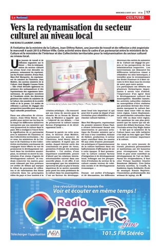 MERCREDI 5 AOÛT 2015 N0
54 | 17
CULTURE
U
ne journée de travail et de
réflexion organisée sur le
thème : « Vers la redynami-
sation du secteur culturel
au niveau local s’est déroulée en
présence, notamment du représent-
ant du Premier ministre, Evans Paul,
Marc-Ferl Morquette, du représent-
ant du ministre de l’Intérieur, Jean
Molière, des anciens ministres de la
Culture, dont Magalie Comeau Denis
». Elle s’était déroulée également en
présence des ambassadeurs et des
représentants des organismes inter-
nationaux, de quelques membres
de l’Académie créole, des directeurs
généraux des entités du ministère de
la Culture, des membres de la société
civile et de la presse. Cet atelier de
réflexion a permis de dégager des
perspectives nouvelles pour une poli-
tique culturelle prometteuse.
Dans son allocution de circon-
stance, Joan Ditny Raton en a
profité pour mettre sur les feux de
la rampe les différentes initiatives
entreprises par son ministère qui
veut promouvoir la culture dans le
pays. Elle a souligné à l’encre forte
la signification de ce partenariat
avec le ministère de l’Intérieur et
des Collectivités territoriales. « En
ce sens, les ministères de la Cul-
ture et de l’Intérieur et des Collec-
tivités territoriales conviennent de
conjuguer leurs efforts en vue de
promouvoir le développement cul-
turel dans les territoires munici-
paux, en mettant en œuvre la con-
stitution d’un réseau d’agents de
développement culturel. Je vou-
drais remercier les maires pour
avoir rehaussé par leur présence
cet atelier de débats qui marque
le début du processus de réflex-
ion et de valorisation des biens
culturels dans les principales
villes du pays et leur soutien à la
création artistique. » En renouvel-
ant ses vœux de succès pour la
réussite de ce forum de discus-
sion, la Ministre a rappelé que
« l’objectif de ces débats, « c’est
de promouvoir la culture comme
facteur d’intégration et de dével-
oppement local ».
Prenant la parole en cette occa-
sion, le docteur Jean Molière,
représentant du ministre de
l’Intérieur, Ariel Henry, félicite
cette initiative. Il espère que, cet
atelier, duquel doivent sortir des
conclusions en guise de vœux,
permettra d’obtenir des solutions
durables. « Cet atelier, d’une
importance considérable, prouve
d’abord que les relations interin-
stitutionnelles entrent dans une
nouvelle phase. À cet effet, il est
encourageant que les ministères
éprouvent de plus en plus le besoin
impérieux de se mettre ensemble
pour poser les vrais problèmes de
la culture dans les municipalités.
C’est un facteur du développe-
ment local très important et qui
peut être le point de départ d’une
révolution pour réhabiliter le pat-
rimoine culturel haïtien. »
Marc Ferl Morquette, représentant
du premier ministre Evans Paul,
a retracé brièvement durant son
intervention le parcours artis-
tique du Premier ministre qui a
été tour à tour comédien, homme
de théâtre, producteur, et acteur
ayant contribué dans les années
80 aux côtés d’autres personnali-
tés artistiques à l’épanouissement
de la culture haïtienne dans ses
balbutiements d’affirmation de soi
à cette époque. Il faut promou-
voir la culture comme facteur
d’intégration et de développement
local, échanger sur les perspec-
tives d’évolution du secteur de la
culture comme vecteur de cohé-
sion sociale et de développement
économique. »
Durant cet atelier d’échanges
et de discussions, les différents
directeurs des entités du ministère
de la Culture ont dégagé les pro-
jets et les perspectives de leur
administration respective. Les
interventions ont démontré les
différentes initiatives visant à
réhabiliter les sites historiques, à
travailler pour la reconnaissance
des droits d’auteurs et à faire cir-
culer le livre dans tous les recoins
de notre pays entre autres.
Les participants ont débattu sur
plusieurs thématiques impor-
tantes à savoir tout d’abord,
l’importance d’un agent dans
le développement culturel des
municipalités. Identifier ensuite,
les activités culturelles réalisées
ou susceptibles d’être réalisées
qui pouvaient devenir des évène-
ments marquant la culture haï-
tienne dans votre ville ou dans
votre région. Lister finalement,
les particularités culturelles dans
votre ville ou dans votre région.
Des questions les une plus perti-
nentes que les autres qui ont ali-
menté des débats fructueux. Pour
l’écrivain-acteur Guy Régis Junior
« le fait que le ministère de la
Culture lance une telle initiative
c’est déjà un bon signe que l’État
accorde une certaine importance
à la culture.
Au cours de cette journée de
travail, plusieurs personnalités
et institutions ont été honorées
pour récompenser leur créa-
tivité et pour avoir contribué au
développement de l’art en Haïti.
Parmi les récipiendaires, il faut
citer Viviane Gauthier Ginette
Beaubrum (Mélanie), Yves Delva
Antonia morélus, la Cosafh, la
fondation Aquin Solidarité, École
de musique Essaix Baptiste,
l’Association professionnelle des
artisans de taptap, etc.
La ministre de la Culture, Joan Dithny Raton. / Photo: Ruben Chéry
Vers la redynamisation du secteur
culturel au niveau localPar Schultz Laurent Junior
À l’initiative de la ministre de la Culture, Joan Dithny Raton, une journée de travail et de réflexion a été organisée
le mercredi 4 août 2015 à Pétion-Ville. Cette activité entre dans le cadre d’un partenariat entre le ministère de la
Culture et le ministère de l’Intérieur et des Collectivités territoriales pour la redynamisation du secteur culturel
au niveau local.
 