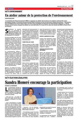 MERCREDI 5 AOÛT 2015 N0
54 | 7
Un atelier autour de la protection de l'environnement
par Reynold Aris
Sandra Honoré encourage la participationSources : Alterpresse
HAÏTI/ENVIRONNEMENT
HAÏTI/ÉLECTIONSLÉGISLATIVES
S
ensibiliser la popula-
tion à la protection de
l’Environnement, arriver à un
engagement écologique, sont,
certains des objectifs, poursuivis par
les responsables de ce ministère.
Les aires protégées sont des zones
délimitées par l’État en vue de
protéger et conserver les ressources
naturelles et culturelles qui s’y
trouvent, informe le coordonnateur
adjoint de l’Anap, Prénor Coudo.
Cette démarche, poursuit-il,
permettra à l’État de définir les
modes d’exploitation pouvant
s’effectuer dans ces espaces dans la
perspective d’une gestion durable.
Le coordonnateur adjoint a
indiqué que ces surfaces sont des
zones qui sont sous le contrôle de
l’État. Ce faisant, il revient aux
autorités étatiques de déterminer
le plan d’intervention dans ces
espaces. Il a tenu à préciser que
même lorsqu’une personne serait
le propriétaire d’un terrain faisant
partie de ces périmètres protégés,
elle ne peut mener des actions qui
ne correspondent pas à la logique
de leur fonctionnement.
Quant à cet atelier, M. Coudo a
fait savoir qu’il revêt une grande
importance dans le cadre de la
bataille du ministère à promouvoir
le développement durable et
favoriser du même coup la
protection de l’environnement. Il
a en outre fait remarquer que pour
pallier le manque de connaissance
du public autour de ce concept, le
MDE s’engage à les en informer.
Cela, précise-t-il, permettra aux
membres de la population de
changer de comportement vis-à-vis
de ce patrimoine commun qu’est
l’Environnement.
Cadre légal de l’Anap
Après sa création en 1994, le MDE
s’est évertué à renforcer son combat
pour la protection de la Biodiversité
suite à la publication du décret
du 26 Janvier 2006. Celui-ci,
indique le coordonnateur adjoint
de l’Anap, porte sur la gestion de
l’environnement et la régulation
de la conduite des citoyens et
citoyennes pour un développement
durable. Ainsi, il revient à l’État de
garantir le droit des générations
futures‚ le développement durable
et le patrimoine commun de la
nation haïtienne.
Selon ce décret, explique M. Coudo,
les aires protégées officielles
sont estimées à environ 14. Près
de 35 autres espaces, souligne-
t-il, sont appelés à devenir des
surfaces protégées en attendant la
publication d’un arrêté présidentiel
les consacrant en tant que tels.
À ce stade, il reviendra à l’Anap
d’assurer leur prise en charge,
selon les prescrits de ce décret.
L’ensemble de ces espaces, informe
le coordonnateur adjoint, s’élève à
environ 75 mille hectares, soit 6,5
% de la surface terrestre du pays.
Quid de la mission de l’Anap
Comme toute institution, l’Anap
constitue un nouvel outil dans
le cadre de la gestion des aires
protégées. Coordonner le système
national des aires protégées,
protéger la diversité biologique,
telles sont, entre autres, tâches
assignées à l’Agence.
Prise en charge des aires
protégées
Quant aux décisions relatives
aux aires protégées, M. Coudo
informe que lorsque des espaces
ont ce statut, le premier élément
à envisager consiste à mettre en
place un plan de gestion. Au regard
de toutes ces surfaces, souligne-t-
il, il n’y a que le parc Macaya qui
soit sur le plan d’être finalisé. Les
autres n’en disposent pas encore.
Il annonce que ce plan sera lancé,
sous peu, pour ces autres espaces.
Entre-temps, des interventions,
informe M. Coudo, sont en
cours d’élaboration suivant une
méthodologie nationale. Selon
ce qu’a déclaré le coordonnateur
adjoint de l’Anap, la Banque
interaméricaine de développement
est en train de piloter un projet
baptisé « protection Macaya
» avec le financement de la
Norvège et le fonds mondial pour
l’Environnement. En ce qui a
trait à Forêt des Pins, il affirme
que c’est la firme « Helvetha » qui
exécute un projet avec le support
de l’ambassade de Suisse. Il a
cependant indiqué que le parc
national marin dénommé « Parc
des Trois Baies et des lagons aux
bœufs », à Limonade (département
du Nord-est), n’en dispose pas non
plus. Par ailleurs, le coordonnateur
a indiqué que ce plan de gestion
nécessitera également la mise en
place d’un corps de surveillance
environnementale. Celui-ci, dit-il,
aura comme mission principale
de sensibiliser la population à la
protection des aires protégées. Il dit
espérer que les participants vont
comprendre que les aires protégées
représentent un véritable filon pour
le pays.
Au terme de cette activité, le
coordonnateur de l’Anap informe
que le MDE arrivera à la mise en
place d’une stratégie nationale afin
de s’engager dans la protection
de ces espaces. Il aussi profité
de l’occasion pour annoncer la
tenue prochaine d’un atelier
dans le département du Nord-est,
notamment dans le Parc des Trois
Baies, le 13 août prochain.
L
a représentante spéciale en
Haïti du secrétaire général des
Nations Unies, Sandra Honoré,
encourage les Haïtiens et Haï-
tiennes à participer aux Législatives
du 9 août dans un message audio
transmis aux médias.
« Jwèt pou nou » (La balle est
dans votre camp), dit-elle dans ce
message en Français et en Créole
haïtien.
« Votre participation en grand
nombre et votre décision de faire
une croix sur la violence sous
toutes ses formes seront l’occasion
pour vous de démontrer que vous
avez choisi définitivement la paix et
la démocratie », poursuit la cheffe
de la Mission de Nations Unies pour
la stabilisation en Haïti (Minustah).
5 millions 848 mille personnes sont
attendues aux urnes dimanche pour
élire 119 députés et 20 sénateurs.
Sandra Honoré rappelle le caractère
« essentiel » de ces élections,
ajoutant que voter est un « droit
démocratique individuel ».
« Ces élections seront l’occasion
pour Haïti d’installer pour une
troisième fois consécutive un
président démocratiquement
élu à l’issue de deux mandants
présidentiels successifs de cinq ans
», affirme Sandra Honoré.
La présidentielle est fixée au 25
octobre et mettra aux prises 55
candidats et candidates.
La représentante de Ban Ki-moon
souligne que cette « stabilité »
est essentielle pour la paix, la
sécurité et le développement socio-
économique.
« Jusqu’à présent tous les acteurs
ont fait leur part », dit-elle,
rejoignant le Conseil électoral
provisoire et la police nationale
d’Haïti qui se sont déjà déclarés
prêts pour ces compétitions.
Sept mille policiers appuyés par
la police des Nations Unies et
éventuellement les militaires seront
déployés dans tout le pays le 9 août,
précise Sandra Honoré.
Malgré le discours résolu des
principaux acteurs, des doute
subsistent quant à la tenue
des Législatives dans certaines
zones échappant encore au
contrôle des forces de l’ordre, à
l’image notamment de Cité Soleil
(périphérie nord) et Petit-Goâve
(Ouest).
Le ministère de l’Environnement (MDE) a organisé un atelier de travail sur le système national des aires
protégées (Snap) à l’intention du personnel dudit ministère et de ses directeurs départementaux. « Résolution
d’un problème de conservation dans une des aires protégées en fonction du découpage régional », a été le
thème central autour duquel les débats se sont déroulés, le 4 août 2015, dans les locaux du MDE à Pacot (Port-
au-Prince).
Sandra Honoré. / Photo (archives) : J. J. Augustin
ACTUALITÉ
 