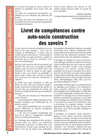 Les réseaux d'échange de savoirs mettent en             Chacun peut déposer des brevets et des
                                                         évidence la possibilité d'une école “hors des           enfants experts peuvent valider les savoirs de
L’ÉVALUATION PAR COMPÉTENCES : ÉCLAIRAGES PÉDAGOGIQUES   murs ».                                                 leurs camarades.
                                                         Les arbres de connaissance permettent une
                                                                                                                                            Stéphane Daubilly
                                                         validation et une utilisation plus efficiente des
                                                                                                                  Groupe départemental de Seine-Saint-Denis de
                                                         brevets.
                                                                                                                                     l'Icem-pédagogie-Freinet
                                                         Les savoirs de chacun sont valorisés car ils sont
                                                         accessibles à tous et ils ne sont pas la propriété de
                                                         l'enseignant-évaluateur.



                                                                  Livret de compétences contre
                                                                     auto-socio construction
                                                                           des savoirs ?
                                                         Un des items du livret de compétences en pri-           émancipation individuelle et collective, mais plutôt
                                                         maire le dit sans ambages : “Lire, seul, un             l’autonomie d’un individu doublement isolé,
                                                         ouvrage en bibliothèque”. A priori, cela ne             puisque décroché de tout mouvement de pensée
                                                         souffre aucune contestation ; l’école prépare à         construit par des collectivités humaines. Cette
                                                         faire de l’élève un sujet autonome, capable en          autonomie-là cache une aliénation insidieuse.
                                                         particulier de se mettre en recherche, seul,
                                                                                                                 À privilégier les résultats en niant les processus,
                                                         dans une bibliothèque.
                                                                                                                 cette idéologie contribue à renforcer les techno-
                                                         Sauf que cela aurait pu être dit autrement, par         craties actuelles pour qui seul ce qui est quanti-
                                                         exemple “lire, pour soi, un ouvrage en biblio-          fiable et mesurable compte. C’est pourquoi
                                                         thèque, après en avoir eu le désir suite à une          l’évaluation tous azimuts envahit l’école,
                                                         discussion en classe ou après en avoir appré-           empêchant de se poser la question de la valeur,
                                                         hendé le sens avec d’autres au préalable”, la           donc du sens de l’école, et ce pour mieux imposer
                                                         lecture étant conçue alors comme le résultat            l’unique valeur marchande chère à nos possédants,
                                                         d’un processus de recherche individuelle et             au détriment de toute valeur d’usage et de toute
                                                         collective.                                             valeur anthropologique. Mais alors, qu’est-ce
                                                                                                                 que devient éduquer à l’école ?
                                                         Au GFEN nous avons l’habitude, en effet, de
                                                         mettre en avant, dans tout processus d’appren-          À privilégier l’individu dans ses comportements,
                                                         tissage, l’auto-socio construction des savoirs. Ce      ses aptitudes ou ses talents, et en interdisant à
                                                         qui veut dire que comprendre le monde, son              toutes capacités collectives de se concrétiser,
                                                         monde, le monde de l’humain qui nous précède,           cette idéologie tend à individualiser les difficultés,
                                                         passe par :                                             à en rendre responsable seulement les élèves, à
                                                             - Une prise de conscience de l’historicité des      empêcher les enseignants de remettre éventuel-
                                                         savoirs humains                                         lement en question leurs pratiques et, avec l’aide
                                                             - Une perception des débats théoriques et des       de cette dangereuse méthode qu’est le profilage,
                                                         obstacles pratiques que l’élaboration de ces            à naturaliser les causes de ces difficultés, voire
                                                         savoirs a suscités                                      à criminaliser les pratiques sociales. L’enfant
                                                             - Une rupture épistémique avec ses représen-        délinquant dès l’âge de trois ans n’est pas loin.
                                                         tations habituelles et souvent imprégnées               Mais alors, est-il encore possible d’éduquer le
                                                         d’idéologie dominante                                   petit d’homme ?
                                                             - Une mise en condition d’apprendre, qui
                                                                                                                 À privilégier un soi-disant “socle commun”,
                                                         laisse de la place à l’engagement individuel
                                                                                                                 opposé à une culture commune construite
                                                         comme à la discussion collective
                                                                                                                 ensemble et laissant une place à l’invention de
                                                         Or, l’idéologie des compétences telle qu’elle se        nouvelles formes et de nouveaux contenus culturels,
                                                         présente dans nos classes, par injonctions              on laisse croire qu’il suffirait de réciter des fonda-
                                                         ministérielles successives, ne prévoit pas un tel       mentaux pour être en voie d’insertion sociale et
                                                         cheminement. Et pour cause, puisque son but             culturelle ; une “insertion” d’ailleurs bien peu
                                                         ultime n’est pas de prévoir une quelconque              citoyenne puisqu’il est interdit d’en discuter les

6                                                                                                 SUD Éducation Créteil - Numéro spécial : LPC - août 2011
 