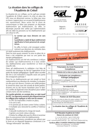 La situation dans les collèges de                                         Dispensé de timbrage                     CRÉTEIL C.C.

          l’Académie de Créteil
La situation de 231 collèges, sur les 348 que compte
l’académie de Créteil, quant à la mise en place du
LPC nous est désormais connue. Le bilan que nous
                                                                              11-13 rue des Archives
en tirons s’appuie donc sur un panel d’établissements                         94010 CRÉTEIL CEDEX
très représentatif. Nous avons fait le choix de
communiquer ce bilan sans proposer un décompte                                                                          P R E S S E
établissement par établissement. En effet, ce                                           Déposé le :
                                                                                                                       D I S T R I B U É E P A R
décompte pourrait être utilisé par l’administration                                     août 2011
afin de cibler les pressions sur les établissements qui
ont refusé le LPC.
                                                                            Supplément n°3 au JA n°87, août 2011   Prix : 1,5   / abonnement : 15
             Le constat que nous dressons est sans
             appel.
             La profession a rejeté de façon extrêmement
             significative le livret personnel de compé-
             tences.
              En effet, le livret a été renseigné confor-
              mément aux directives du ministère dans
un quart seulement des établissements.

                                                                                   Numéro spécial
Dans les trois quarts restants? la mise en place de ce
livret a été empêchée par tout ou une partie des
                                                                                                                     pétences
                                                                         t Personnel de Com
équipes pédagogiques.
Les établissements ont été très nombreux à refuser Livre
de valider (40 établissements) et à tout valider
(62 établissements) pour transformer ce livret en Pages                                          Sommaire
coquille vide.
                                                                                Présentation du Livret Pesonnel de
Dans 48 établissements la validation s’est faite de 1-2                                        Compétences
manière très chaotique du fait de l’opposition d’une
partie des équipes pédagogiques. Quelle valeur accorder 3-4                    Histoire de la mise en place du LPC
dés lors à une évaluation à laquelle seule une partie
                                                                                    L’évaluation par compétences :
des enseignants participe ?                                                             éclairages pédagogiques
Dans les 52 établissements qui ont rempli ce livret 5-7 : L’évaluation en pédagogie Freinet
conformément aux directives du ministère, la situation                 : Livret de compétences contre auto-socio construction
est elle aussi très diverse. Certains ont validé pendant               des savoirs ?
le conseil de classe (avec des records de durée parfois),
                                                                                            Les enjeux du LPC
d’autres ont eu des heures banalisées pour le faire.
                                                                       : Un projet du Medef pour l’école
Les conflits de légitimité entre disciplines pour valider 10-13 : De la normalisation des comportements
certains items ont été nombreux.                                       : Le livret de compétences : une application numérique
De manière générale, on constate donc un rejet massif                  pour un casier scolaire ?
du LPC. Les arguments avancés le plus fréquemment par                                 Position de SUD Éducation
les collègues pour expliquer ce refus sont les suivants :
                                                             14-15 : Non à la mise en place de casiers scolaires ! Ne livrons
    - le LPC est impossible à mettre en place,                         pas les élèves au livret personnel de compétences !
    - il ne sert à rien,                                               (Communiqué de SUD Éducation)
    - il ne permet pas de lutter contre l’échec scolaire,
    - il multiplie sans nécessité les conflits à l’intérieur            La situation dans les collèges de l’Académie de
                                                               16
des équipes,                                                                                        Créteil
    - il alourdit inutilement la charge de travail,
    - il génère une école à deux vitesses,                                  SUD Éducation Académie de Créteil
    - il évalue les collèges plus que les élèves et accentue                   Maison des syndicats de Créteil
donc la concurrence entre les établissements.                               11-13 rue des Archives - 94010 Créteil cedex
                                                                             Tel : 01.43.77.33.59 - Fax : 01 43 77 65 58
Plusieurs établissements considèrent par ailleurs que
                                                             e-mail : contact@sudeduccreteil.org - Site : http://www.sudeduccreteil.org
le livret est un dispositif dangereux conduisant à un
                                                                Syndicat affilié à l’UNION SYNDICALE SOLIDAIRES
"fichage informatisé" des élèves.                                            Directeur de la publication : Luc COLPART
                                                                                    Commission Paritaire N° 1210S07631
 