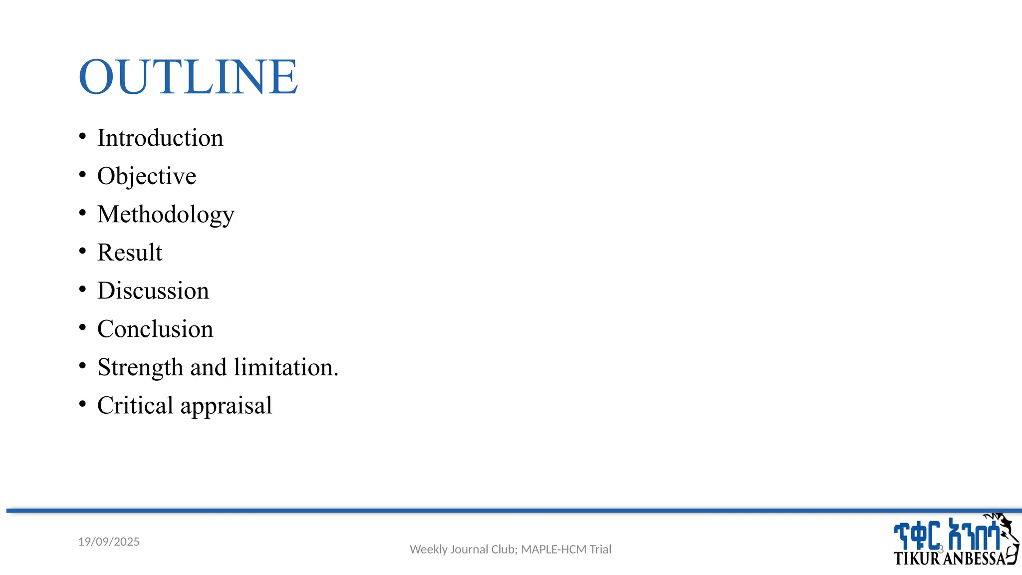 Weekly Journal Club; MAPLE-HCM Trial
OUTLINE
• Introduction
• Objective
• Methodology
• Result
• Discussion
• Conclusion
• Strength and limitation.
• Critical appraisal
3
19/09/2025
 