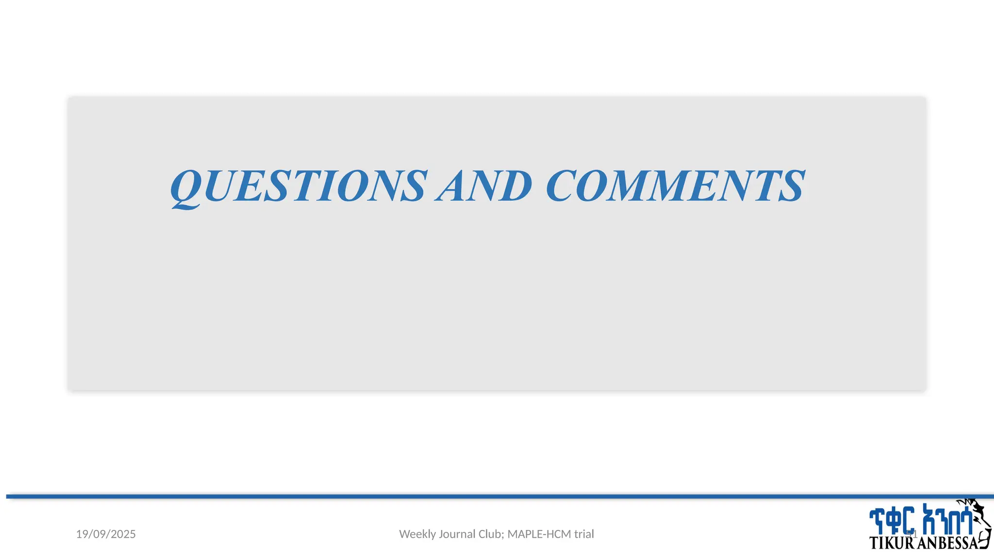 Weekly Journal Club; MAPLE-HCM trial 51
QUESTIONS AND COMMENTS
19/09/2025
 
