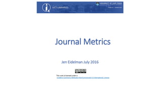 Journal Metrics
Jen Eidelman July 2016
 
