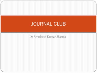 JOURNAL CLUB

Dr Awadhesh Kumar Sharma
 