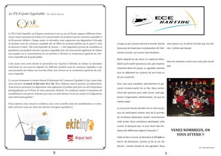 Le PEA Goût Equitable Par Marie Poussier
Le PEA Goût Equitable, actif depuis maintenant 4 ans au sein de l’école, organise différents événe-
ments visant à promouvoir l’achat et la consommation de produits issus du commerce équitable et
de l’économie solidaire. Chaque année, en décembre, nous organisons une dégustation à l’aveugle
de produits issus du commerce équitable afin de d’élire les produits préférés par le panel et ainsi
de décerner le label « Élu Goût Equitable de l’année ». Cette dégustation permet de sensibiliser la
population aux produits issus du commerce équitable mais cela nous permet également de réaliser
une enquête sur la consommation de ces produits et d’évaluer la connaissance générale du com-
merce équitable par le grand public.
Cette année nous avons décidé en partenariat avec Equi’sol et Ekitinfo, de réaliser un deuxième
événement où vous pourrez déguster les différents produits issus du commerce équitable et qui
nous permettra de réaliser une seconde étude, axée surtout sur la connaissance générale du com-
merce équitable.
Ce second évènement se tiendra durant la Quinzaine du Commerce Equitable à Lyon, venez donc
nous retrouver le samedi 18 Mai entre 10 et 14h, Place Sathonay dans le premier arrondissement.
Vous pourrez participer à la dégustation mais également en profiter pour jeter un œil à l’exposition
photographique sur le Pérou de notre partenaire Ekitinfo. De nombreux stands et animations de
sensibilisation sont prévus, n’hésitez pas à faire un petit détour, l’accès aux stands et la dégustation
sont entièrement gratuits !
Nous espérons vous retrouver nombreux pour cette nouvelle action de sensibilisation, en atten-
dant, retrouvez-nous sur notre site internet www.gout-equitable.eu.
8
Un pea un peu inconnu de tout le monde, fournit
beaucoup de travail pour la préparation de l’évé-
nement annuel, une course inter-étudiants.
Notre objectif est de réunir un maximum d’étu-
diants qu’ils soient lyonnais ou non, peu importe,
l’essentiel étant de passer un agréable moment
tout en défendant les couleurs de son école ou
de son université.
Pour cela nous travaillons discrètement et per-
sonne n’entend parler de ce Pea. Nous recher-
chons des sponsors pour cette course, mais éga-
lement l’organisation d’évènements, tel que les
soirées poker.
La course de l’année dernière fut un réel succès,
tous les participants étaient ravis de la journée,
de nombreux déclaraient vouloir recommencer
cette année. Nous souhaitons développer cette
course, et pourquoi pas, un jour réunir des étu-
diants des différentes régions françaises ?
Cette année la course se déroulera le 25 mai au
kart’in de Vénissieux, comme ce fut le cas l’an
dernier. Endroit insolite et très agréable. Nous
nous basons sur la même formule que l’an der-
nier, 3 pilotes par équipe.
Dans les semaines à venir vous aurez plus de dé-
tails.
VENEZ NOMBREUX, ON
VOUS ATTEND !!
Par Alexandra Justel
9
 