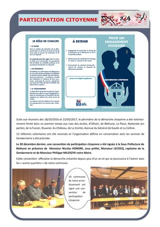 LA PAGE SANTE
PARTICIPATION CITOYENNE
Suite aux réunions des 18/10/2016 et 21/03/2017, le périmètre de la démarche citoyenne a été volontai-
rement limité dans un premier temps aux rues des écoles, d’Olhain, de Béthune, La Place, Nationale (en
partie), de la Fusion, Rouanel, du Château, de La Comté, Avenue du Général de Gaulle et La Colline.
13 référents volontaires ont été recensés et l’organisation définie en concertation avec les services de
Gendarmerie a été précisée.
Le 20 décembre dernier, une convention de participation citoyenne a été signée à la Sous Préfecture de
Béthune en présence de Monsieur Nicolas HONORE, sous préfet, Monsieur LECOCQ, capitaine de la
Gendarmerie et de Monsieur Philippe MILOSZYK notre Maire.
Cette convention officialise la démarche entamée depuis plus d’un an et qui se poursuivra à l’avenir avec
les « autres quartiers » de notre commune.
10 communes
de notre arron-
dissement ont
signé une con-
vention de
participation
citoyenne
 