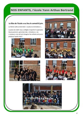 17
NOS ENFANTS, l’école Yann Arthus Bertrand
La fête de l’école a eu lieu le samedi 8 juin.
Le thème cette année était « couleurs et émotions »…
La pluie du matin nous a obligés à reporter le spectacle.
Heureusement, après bien des « émotions », les
« couleurs » du ciel ont changé et les enfants ont pu se
produire l’après-midi !
 