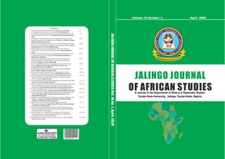 JALINGO JOURNAL
OF AFRICAN STUDIESA Journal of the Department of History & Diplomatic Studies
Taraba State University, Jalingo, Taraba State, Nigeria
Volume 10 Number 1, April 2020
JALINGOJOURNALOFAFRICANSTUDIESVol.10No.1,April2020
2276-6812ISSN:
HPL
HAMEED PRESS LIMITED
No. 51 Garu Street Sabonlayi,
Jalingo, Taraba State- Nigeria
TEL: 08036255661, 07035668900
CONTENTS
1. TheDynamicsof Iworoko DanceanditsImpactsinNembeLocal
GovernmentAreaofBayelsaState,Larry,SteveIbuomo, PhD
2. SolvingtheConundrumofInsecurity:TheImperativeofIdealizingand
ActualizingtheNigerianNation,GbemisolaAbdul-JelilAnimasawun,
PhD.
3. TheHistory of NationalDirectorateofEmploymentinNigeriaandIts
StrategicProgrammesforAchievementofObjectivesAkombo I. Elijah,
PhD &Adebisi RasaqAderemi
4. Shing Bor (TheBigThingor Protector)AmongDong-MumuyeofTaraba
State,Nigeria:AnAntidoteChallengetoCurrentSecurityThreatsHosea
Nakina Martins&PeterMarubitobaDong.
5. NigerianMigrantsintheUnitedKingdom:TheSocio-economic
ContributionstotheirHomeandHost Countries,Alaba, Babatunde
Israel
6. ASWOTAnalysisof theEducationalManagementInformationSystem
inTarabaStateUniversity,Jalingo,OyeniyiSolomon Olayinka,&
StellaGideonDanjuma.
7. ABriefAssessment of theImpactof GeneralsIbrahimBadamasi
BabangidaandSaniAbacha'sRegimeson theGrowth ofNigeria's
Economy,Odeigah,Theresa Nfam, PhD.
8. Pre-ColonialPoliticalandSocio-EconomicActivitiesoftheAfikpo
People,Abdulsalami, MuyideenDeji,PhD, Nwagu Evelyn
Eziamaka&Uche,PeaceOkpani
9. EconomicSignificanceoftheLivestockSectorinNigeriaSheriff
Garba,PhD &Alhaji UmarBako, PhD.
10.PerceivedBenefitsofPhysicalExerciseAmongStaff ofTertiary
InstitutionsinAdamawaState,Nigeria,Salihu MohammedUmar
11.AHistoricalSurveyof theSignificanceofAnimalHusbandry Inthe
EconomyandSocietyofKilba(Huba)PeopleofAdamawaState,C.
1500 – 1960AD, SamuelWycliff.
12. CultureandGenderRolesinOgboinKingdomof theCentralNigerDelta,
Ayibatari.YeriworikonghaJonathan.
13. Factorsresponsibleforpoor utilizationof instructionalelectronicmediain
Nursery andPrimaryEducationinJalingoLocalGovernmentArea,
TarabaState,OyeniyiSolomon Olayinka&OyeniyiTitilayoMercy.
14. ConflictandStateFormationinAfrica:TheRoleofMahdisminthe
Creationof Modern Sudan, OtoabasiAkpan, PhD &PhilipAfaha, PhD.
15. ColonialTaxation:“NatureandImplicationinKona Community,1900-
1960”, Prof.TallaNgarkaSunday, Edward Nokani &Lawan
Abdullahi Muhammad.
16. StrugglefortheAttainmentof Food SecurityInNigeria:Challengesand
Prospects, Ngah, Louis NjodzevenWirnkarSuleimanDanladi
Abubakar& Maimolo,Talatu Emmanuel.
17.ArabicLoanwordsCommontoFulfulde,Hausa andKanuri:A
PhonologicalApproach,Ladan Surajo, PhD,Yahya NasiruAbubakar
&AliyuHassan Muhammad.
18. Socio-EconomicandPoliticalSignificanceoftheKuchichebFestival
AmongtheKutebPeopleofSouthernTarabaArea,1800-1990,Atando
DaudaAgbu, PhD, Ukwen Daniel.
19.Analysis oftheCauses andEffectsofRecidivisminTheNigerian
CorrectionalSystem, HarunaMuhammadSuleimuri,PhD, Marcus
EmmanuelAsenku &AminaAminuIsm'il.
20. DevelopmentofArabicinJalingoLocalGovernment,MusaAbubakar
Salihu&MikailuDahir
1-8
9-23
24-37
38-48
49-63
64-72
73-78
79-89
90-99
100-110
111-120
121-127
128-135
136-144
145-161
162-172
173-18
181-190
191-200
201-2160
 