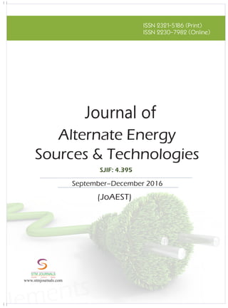 ments
Journal of
(JoAEST)
ISSN 2321-5186 (Print)
ISSN 2230-7982 (Online)
Alternate Energy
Sources & Technologies
September–December 2016conducted
Ch Instrumentation/ /
/
Energy Science/ /
22
STM Journals invitesthepapers
from the National Conferences,
International Conferences, Seminars
conducted by Colleges, Universities,
Research Organizations etc. for
Conference Proceedings and Special
Issue.
xSpecial Issues come in Online and
Printversions.
xSTM Journals offers schemes to
publish such issues on payment and
gratis(online)basis aswell.
To g e t m o r e i n f o r m a t i o n :
stmconferences.com
Over 500 Indian and International
Subscribers.
30,000 Top Researchers, Scientists,
Authors and Editors All Over the
WorldAssociated.
Editorial/ Reviewer Board Members :
.
1000
+
1,00,000 Visitors to STM Website+
From 140 CountriesQuarterly.
+
10,000 Downloads from STM
+
Website.
GLOBAL READERSHIP STATISTICS
STM Journals
Empowering knowledge
Free Online Registration
ISO: 9001Certified
SJIF: 4.395
www.stmjournals.com
STM JOURNALS
Scientific Technical Medical
 