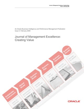 Journal of Management Excellence: Creating Value
                                                                        Issue 4, February 2009




An Oracle Business Intelligence and Performance Management Publication
Issue 4, February 2009



Journal of Management Excellence:
Creating Value
 