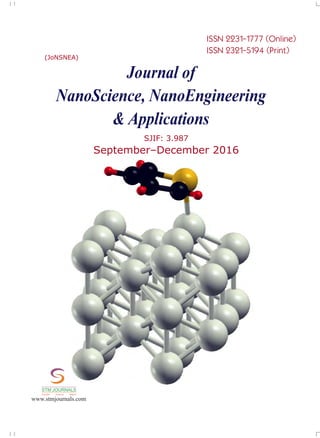 Journal of
NanoScience, NanoEngineering
& Applications
ISSN 2231-1777 (Online)
ISSN 2321-5194 (Print)
September–December 2016
(JoNSNEA)
conducted
Ch Instrumentation/ /
/
Energy Science/ /
22
STMJournals invitesthepapers
from the National Conferences,
International Conferences, Seminars
conducted by Colleges, Universities,
Research Organizations etc. for
Conference Proceedings and Special
Issue.
xSpecial Issues come in Online and
Printversions.
xSTM Journals offers schemes to
publish such issues on payment and
gratis(online)basisas well.
To g e t m o r e i n f o r m a t i o n :
stmconferences.com
Over 500 Indian and International
Subscribers.
30,000 Top Researchers, Scientists,
Authors and Editors All Over the
WorldAssociated.
Editorial/ Reviewer Board Members :
.
1000
+
1,00,000 Visitors to STM Website+
From 140 CountriesQuarterly.
+
10,000 Downloads from STM
+
Website.
GLOBAL READERSHIP STATISTICS
STM Journals
Empowering knowledge
Free Online Registration
ISO: 9001Certified
SJIF: 3.987
www.stmjournals.com
STM JOURNALS
Scientific Technical Medical
 